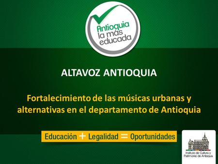 ALTAVOZ ANTIOQUIA Fortalecimiento de las músicas urbanas y alternativas en el departamento de Antioquia.