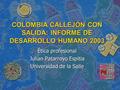 COLOMBIA CALLEJÓN CON SALIDA: INFORME DE DESARROLLO HUMANO 2003 Ética profesional Julian Patarroyo Espitia Universidad de la Salle.