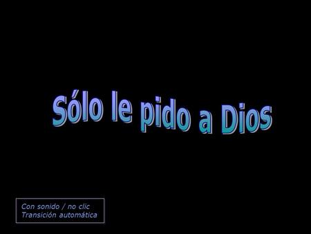 Con sonido / no clic Transición automática Sólo le pido a Dios.