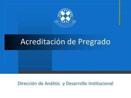 Acreditación de Pregrado Dirección de Análisis y Desarrollo Institucional.