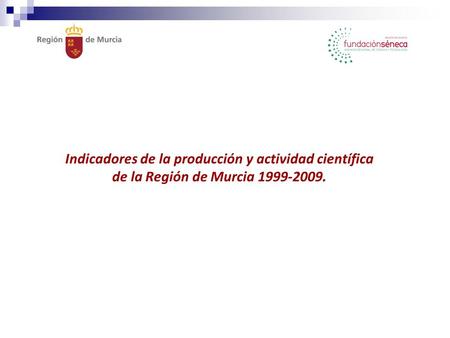 Indicadores de la producción y actividad científica de la Región de Murcia 1999-2009.