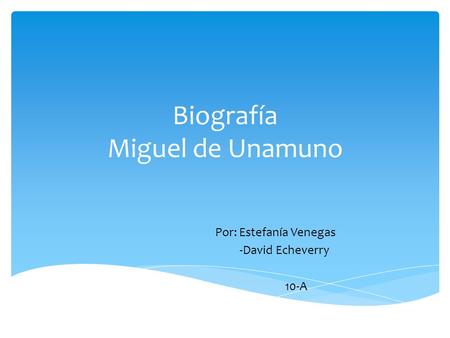 Biografía Miguel de Unamuno Por: Estefanía Venegas -David Echeverry 10-A.
