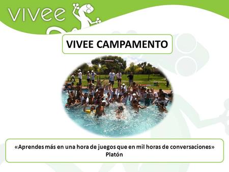 VIVEE CAMPAMENTO «Aprendes más en una hora de juegos que en mil horas de conversaciones» Platón.