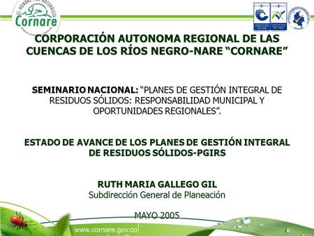 CORPORACIÓN AUTONOMA REGIONAL DE LAS CUENCAS DE LOS RÍOS NEGRO-NARE “CORNARE” SEMINARIO NACIONAL: “PLANES DE GESTIÓN INTEGRAL DE RESIDUOS SÓLIDOS: RESPONSABILIDAD.