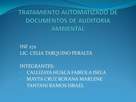 INF 272 LIC. CELIA TARQUINO PERALTA INTEGRANTES: CALLIZAYA HUACA FABIOLA ISELA MAYTA CRUZ ROXANA MARLENE TANTANI RAMOS ISRAEL.