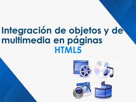 Integración de objetos y de multimedia en páginas HTML5.