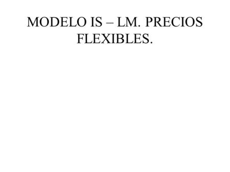 MODELO IS – LM. PRECIOS FLEXIBLES.