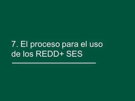 7. El proceso para el uso de los REDD+ SES. Objetivos de aprendizaje Conocer los 10 pasos para el uso de los REDD+ SES a nivel país Entender la importancia.