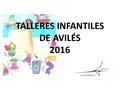 TALLERES INFANTILES DE AVILÉS 2016. EQUIPO DE TRABAJO FORMACIÓN EQUIPO MULTIDISCIPLINAR: – TRABAJO SOCIAL. – EDUCACIÓN SOCIAL. – MAGISTERIO (EDUCACIÓN.