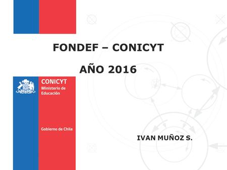 FONDEF – CONICYT AÑO 2016 IVAN MUÑOZ S.. FONDEF de CONICYT vinculación.