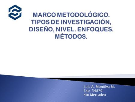 MARCO METODOLÓGICO. TIPOS DE INVESTIGACIÓN, DISEÑO, NIVEL. ENFOQUES