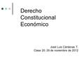 Derecho Constitucional Económico José Luis Cárdenas T. Clase 20: 29 de noviembre de 2012.
