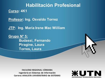 Habilitación Profesional Curso: 4K1 Profesor: Ing. Osvaldo Torrez JTP: Ing. María Irene Mac William Grupo N° 5: Budassi, Fernando Piragine, Laura Torres,