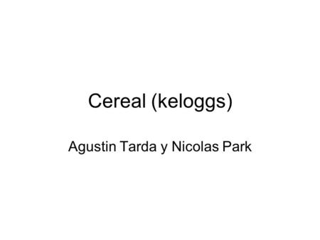 Cereal (keloggs) Agustin Tarda y Nicolas Park. Material prima. Materias primas: trigo, maíz, arroz, avena, cebada, senteno, amaranto, entre otros.