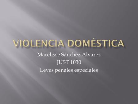 Marelisse Sánchez Alvarez JUST 1030 Leyes penales especiales.