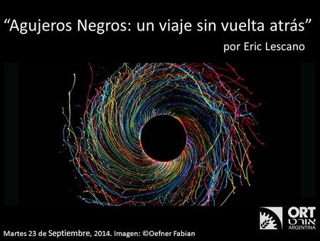 “Agujeros Negros: un viaje sin vuelta atrás” por Eric Lescano Martes 23 de Septiembre, 2014. Imagen: ©Oefner Fabian.