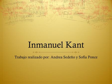 Inmanuel Kant Trabajo realizado por: Andrea Sedeño y Sofía Ponce.