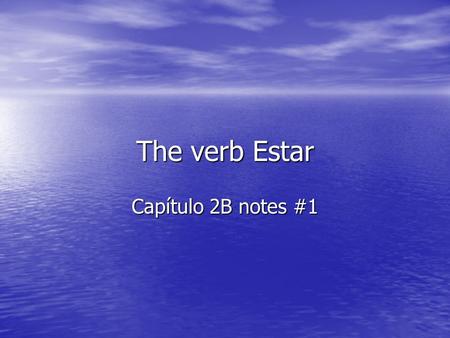 The verb Estar Capítulo 2B notes #1. Regular verbs The –AR verbs you have used until now are called regular verbs because they follow a regular pattern.