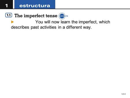 1.1-1  You will now learn the imperfect, which describes past activities in a different way.