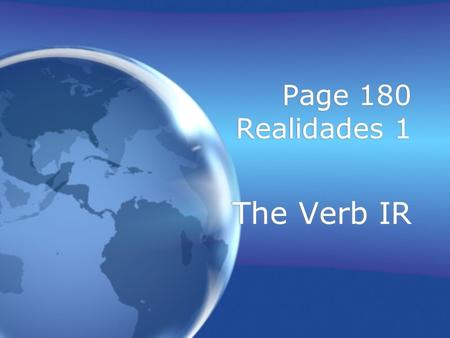 Page 180 Realidades 1 The Verb IR REGULAR VERBS Verbs whose INFINITIVES end in -ar follow a pattern.
