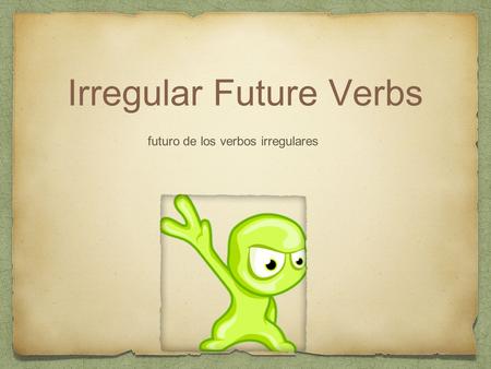 Irregular Future Verbs futuro de los verbos irregulares.