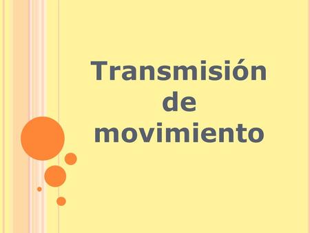 Transmisión de movimiento. ¿ Que es transmisión movimiento? Transmisión de movimimiento es el conjunto de bandas cadenas o engranes que sirven para comunicar.