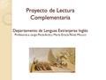 Proyecto de Lectura Complementaria Departamento de Lenguas Extranjeras: Inglés Profesoras a cargo: Paula Actis y María Gracia Pérez Micucci.