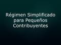 Régimen Simplificado para Pequeños Contribuyentes.