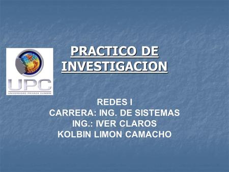 PRACTICO DE INVESTIGACION REDES I CARRERA: ING. DE SISTEMAS ING.: IVER CLAROS KOLBIN LIMON CAMACHO.
