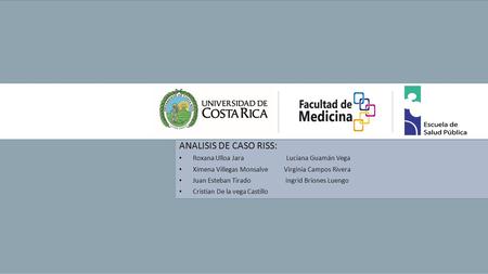 ANALISIS DE CASO RISS: Roxana Ulloa Jara Luciana Guamán Vega Ximena Villegas Monsalve Virginia Campos Rivera Juan Esteban Tirado Ingrid Briones Luengo.