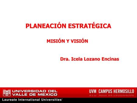 PLANEACIÓN ESTRATÉGICA Dra. Icela Lozano Encinas