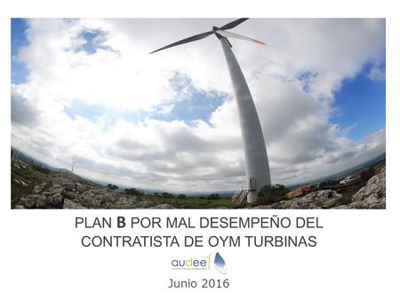 PLAN B POR MAL DESEMPEÑO DEL CONTRATISTA DE OYM TURBINAS Junio 2016.