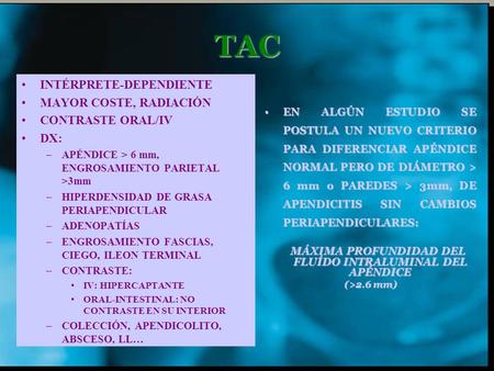 TAC INTÉRPRETE-DEPENDIENTE MAYOR COSTE, RADIACIÓN CONTRASTE ORAL/IV DX: –APÉNDICE > 6 mm, ENGROSAMIENTO PARIETAL >3mm –HIPERDENSIDAD DE GRASA PERIAPENDICULAR.