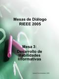 Mesas de Diálogo RIEEE 2005 Mesa 3: Desarrollo de Habilidades Informativas Jueves 8 de diciembre, 2005.