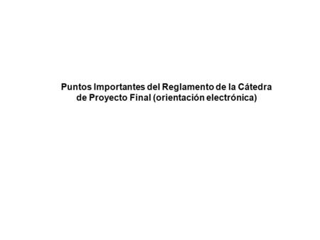 Puntos Importantes del Reglamento de la Cátedra de Proyecto Final (orientación electrónica)