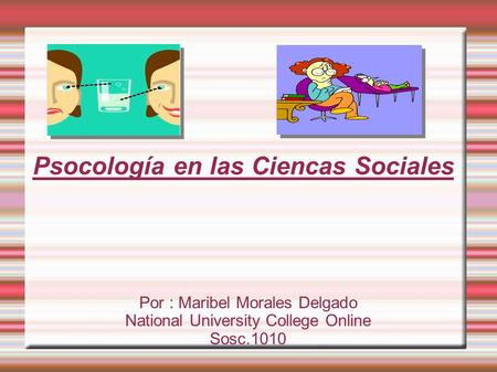 Psocología en las Ciencas Sociales Por : Maribel Morales Delgado National University College Online Sosc.1010.