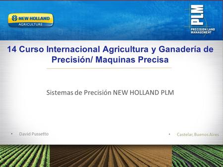 JORNADA DE ACTUALIZACIÓN AFS - SIEMBRA - Sistemas de Precisión NEW HOLLAND PLM Castelar, Buenos Aires 14 Curso Internacional Agricultura y Ganadería de.