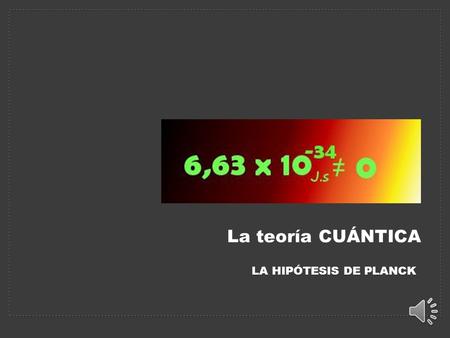 La teoría CUÁNTICA LA HIPÓTESIS DE PLANCK LA TEORÍA CUÁNTICA La teoría cuántica, es una teoría física basada en la utilización del concepto de unidad.