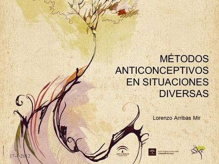 MÉTODOS ANTICONCEPTIVOS EN SITUACIONES DIVERSAS Lorenzo Arribas Mir 17-4-2012.
