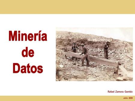 Rafael Zamora Garrido Julio 2009. 2 Ejemplos de objetivos de Minería de Datos Reducir las bajas de clientes actuales en un 5%. Aumentar las contrataciones.