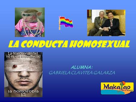 ALUMNA: GABRIELA CLAVITEA GALARZA La Conducta Homosexual.