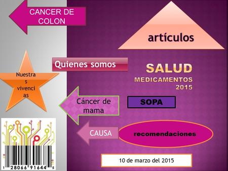 Quienes somos recomendaciones Nuestra s vivenci as Nuestra s vivenci as 10 de marzo del 2015 SOPA Cáncer de mama CAUSA CANCER DE COLON.