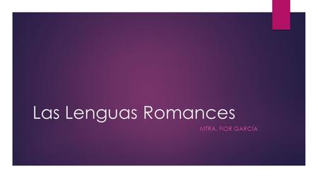 Las Lenguas Romances MTRA. FIOR GARCÍA. ¿Qué son las lenguas romances?  Las lenguas romances tienen su origen con el asentamiento de tropas militares.