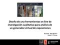 Diseño de una herramientas on line de investigación cualitativa para análisis de un generador virtual de exposiciones Autoras: Pilar Rivero Hazel C. Flores.