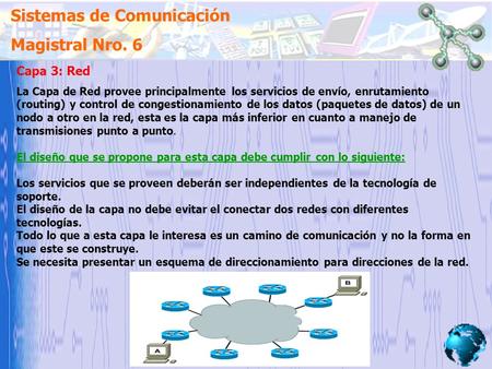 Sistemas de Comunicación Magistral Nro. 6 Capa 3: Red La Capa de Red provee principalmente los servicios de envío, enrutamiento (routing) y control de.