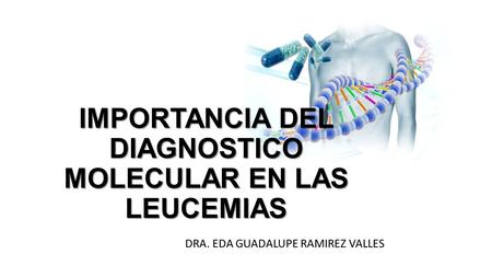 IMPORTANCIA DEL DIAGNOSTICO MOLECULAR EN LAS LEUCEMIAS