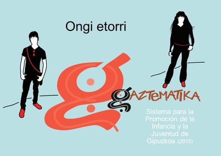 Sistema para la Promoción de la Infancia y la Juventud de Gipuzkoa (2015) Ongi etorri.