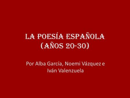 La Poesía Española (Años 20-30) Por Alba García, Noemi Vázquez e Iván Valenzuela.