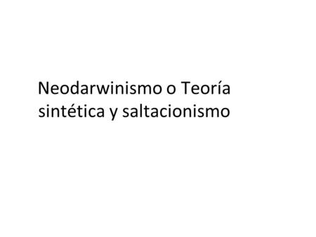 Neodarwinismo o Teoría sintética y saltacionismo