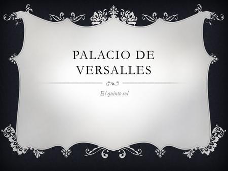 PALACIO DE VERSALLES El quinto sol.  El Palacio de Versalles es un edificio en el que habitaba la familia real en siglos pasados.  El palacio está ubicado.